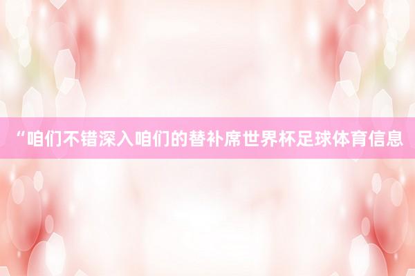 “咱们不错深入咱们的替补席世界杯足球体育信息