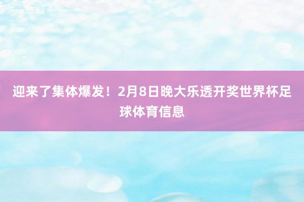 迎来了集体爆发！2月8日晚大乐透开奖世界杯足球体育信息