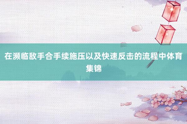 在濒临敌手合手续施压以及快速反击的流程中体育集锦