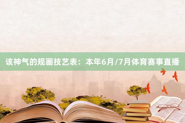该神气的规画技艺表:本年6月/7月体育赛事直播
