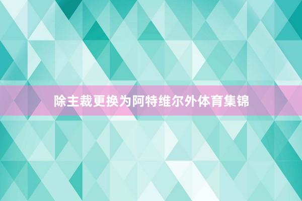 除主裁更换为阿特维尔外体育集锦