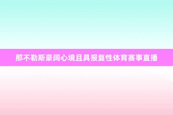 那不勒斯豪阔心境且具报复性体育赛事直播