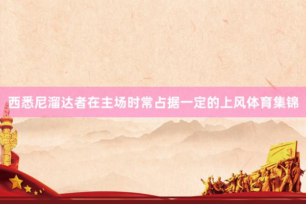 西悉尼溜达者在主场时常占据一定的上风体育集锦