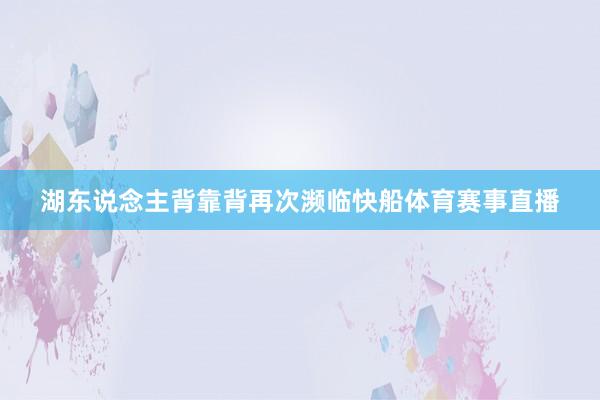 湖东说念主背靠背再次濒临快船体育赛事直播