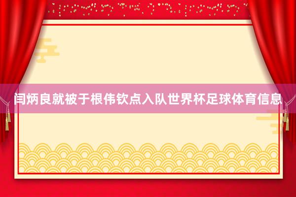 闫炳良就被于根伟钦点入队世界杯足球体育信息
