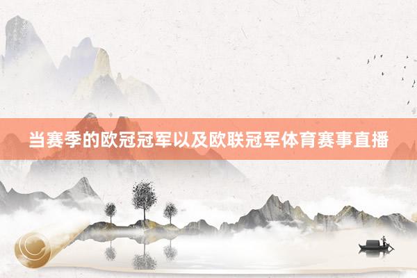 当赛季的欧冠冠军以及欧联冠军体育赛事直播