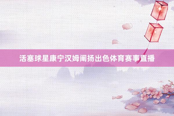 活塞球星康宁汉姆阐扬出色体育赛事直播