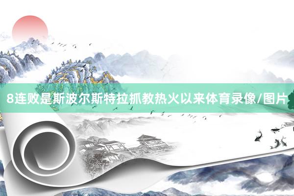 8连败是斯波尔斯特拉抓教热火以来体育录像/图片