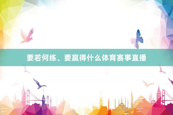 要若何练、要赢得什么体育赛事直播
