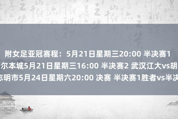 附女足亚冠赛程:5月21日星期三20:00 半决赛1 仁川当代钢铁红天神vs墨尔本城5月21日星期三16:00 半决赛2 武汉江大vs胡志明市5月24日星期六20:00 决赛 半决赛1胜者vs半决赛2胜者 体育录像/图片