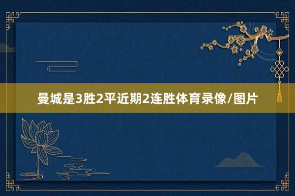 曼城是3胜2平近期2连胜体育录像/图片