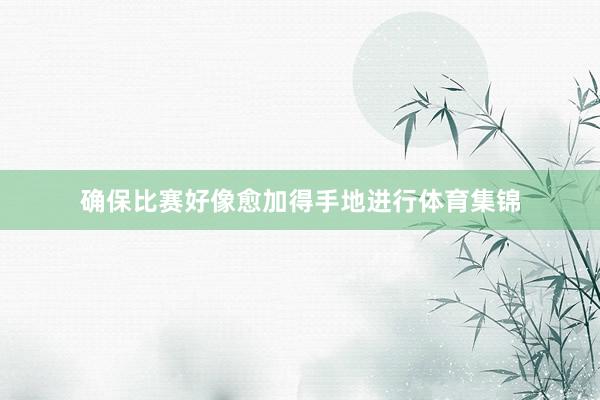 确保比赛好像愈加得手地进行体育集锦