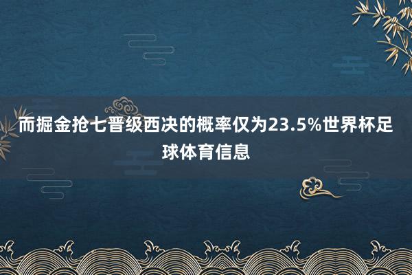 而掘金抢七晋级西决的概率仅为23.5%世界杯足球体育信息