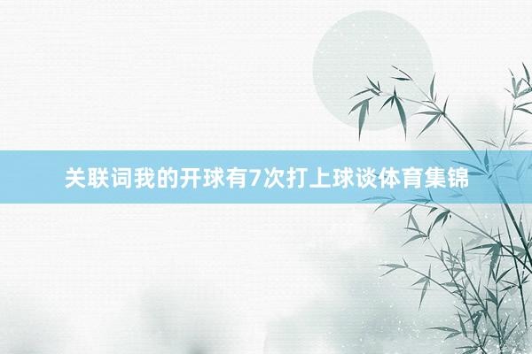 关联词我的开球有7次打上球谈体育集锦