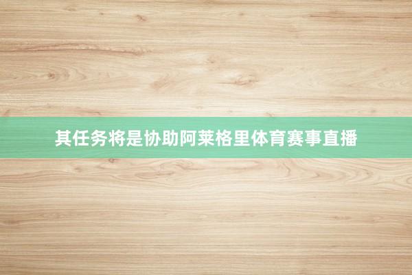 其任务将是协助阿莱格里体育赛事直播