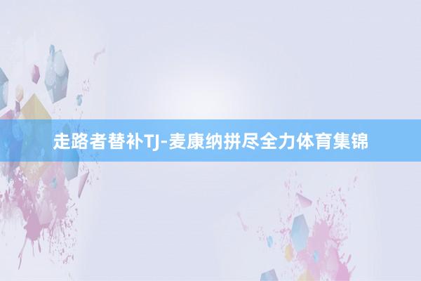 走路者替补TJ-麦康纳拼尽全力体育集锦