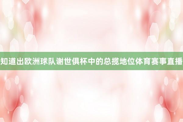 知道出欧洲球队谢世俱杯中的总揽地位体育赛事直播