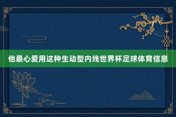 他最心爱用这种生动型内线世界杯足球体育信息