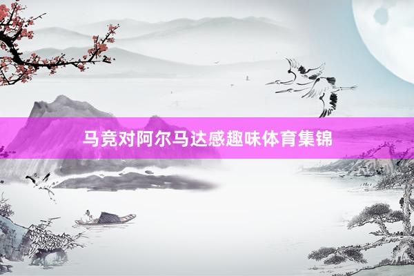 马竞对阿尔马达感趣味体育集锦