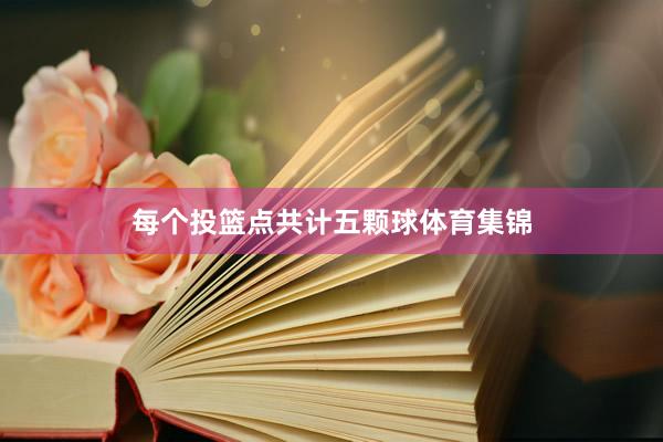 每个投篮点共计五颗球体育集锦