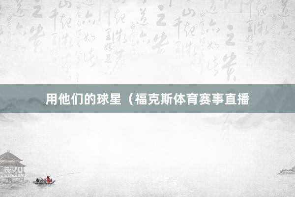 用他们的球星（福克斯体育赛事直播