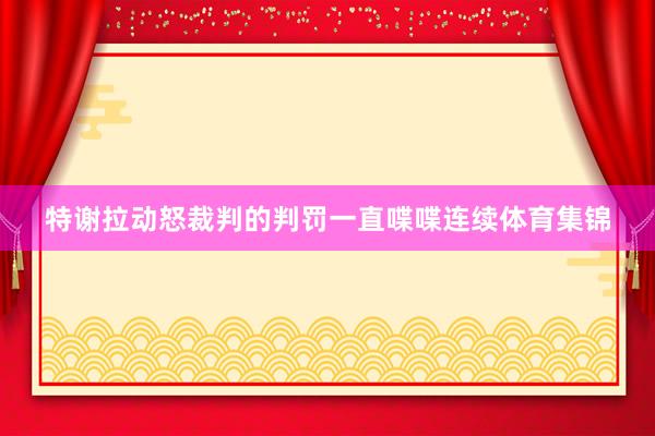 特谢拉动怒裁判的判罚一直喋喋连续体育集锦