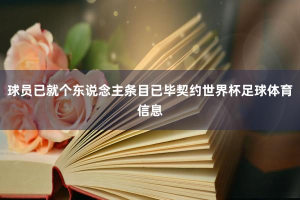 球员已就个东说念主条目已毕契约世界杯足球体育信息