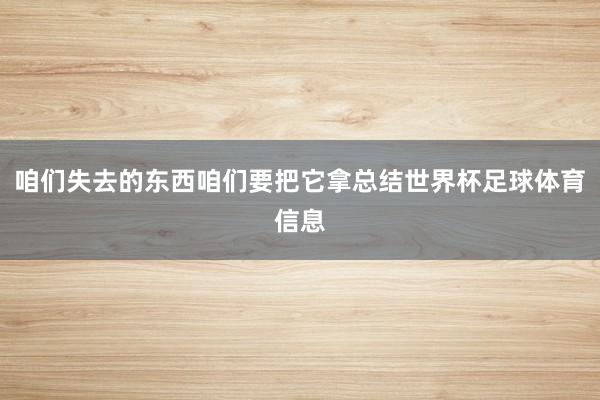 咱们失去的东西咱们要把它拿总结世界杯足球体育信息
