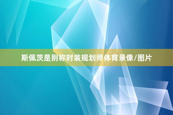 斯佩茨是别称时装规划师体育录像/图片
