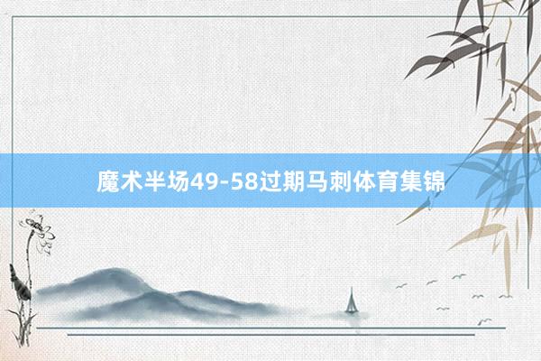 魔术半场49-58过期马刺体育集锦