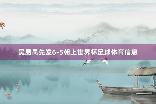 吴易昺先发6-5朝上世界杯足球体育信息