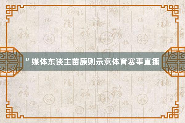”媒体东谈主苗原则示意体育赛事直播