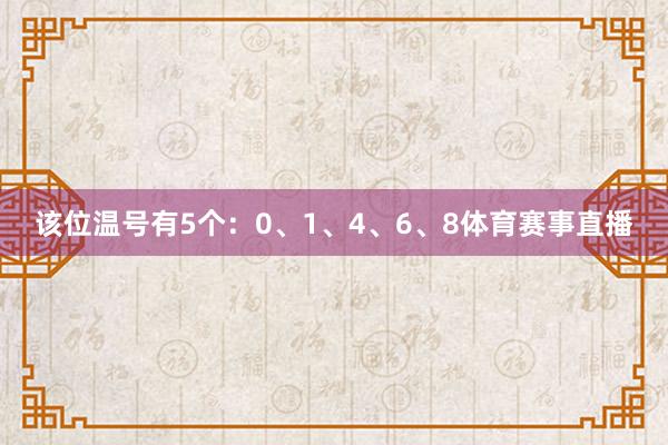 该位温号有5个：0、1、4、6、8体育赛事直播