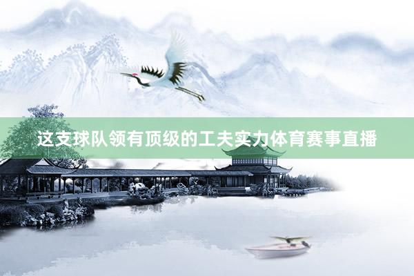 这支球队领有顶级的工夫实力体育赛事直播