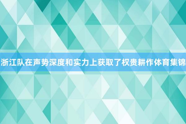 浙江队在声势深度和实力上获取了权贵耕作体育集锦