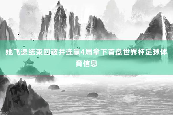 她飞速结束回破并连赢4局拿下首盘世界杯足球体育信息