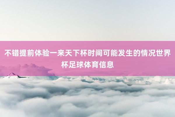 不错提前体验一来天下杯时间可能发生的情况世界杯足球体育信息