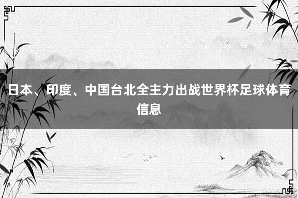 日本、印度、中国台北全主力出战世界杯足球体育信息