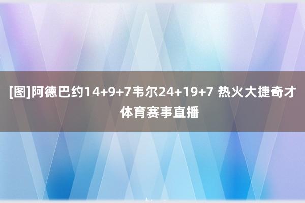 [图]阿德巴约14+9+7韦尔24+19+7 热火大捷奇才    体育赛事直播