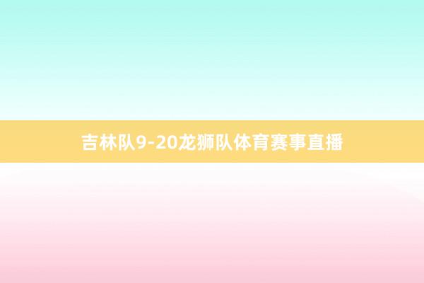 吉林队9-20龙狮队体育赛事直播