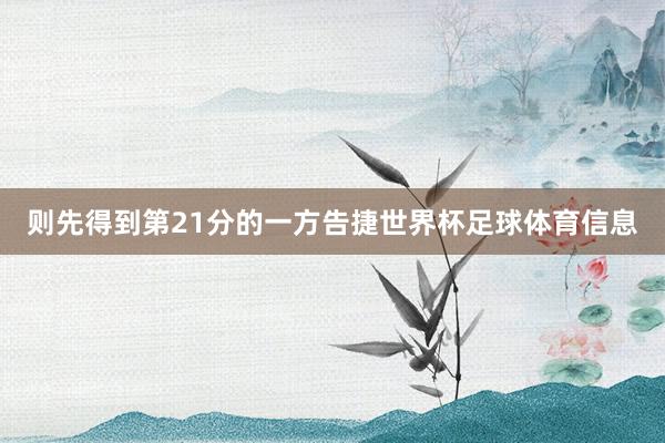 则先得到第21分的一方告捷世界杯足球体育信息