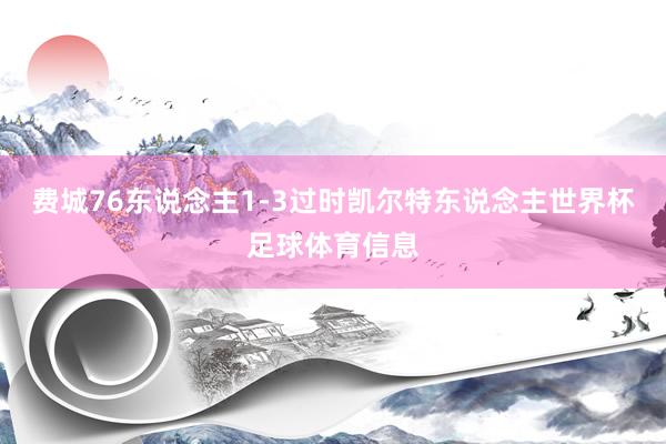 费城76东说念主1-3过时凯尔特东说念主世界杯足球体育信息