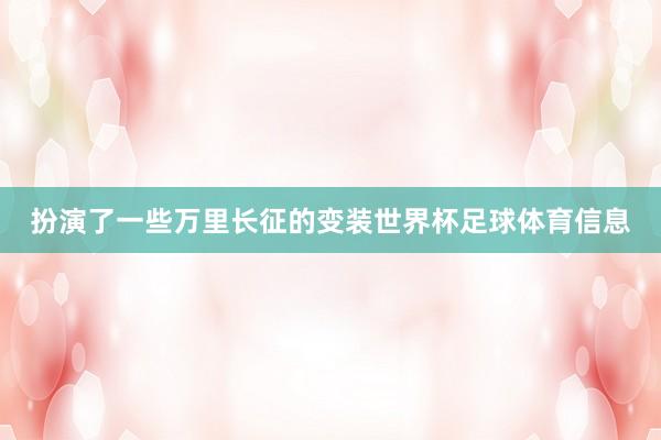 扮演了一些万里长征的变装世界杯足球体育信息
