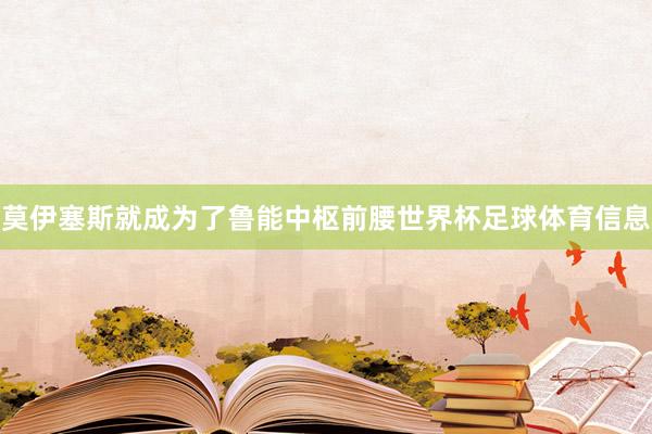 莫伊塞斯就成为了鲁能中枢前腰世界杯足球体育信息