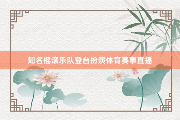 知名摇滚乐队登台扮演体育赛事直播